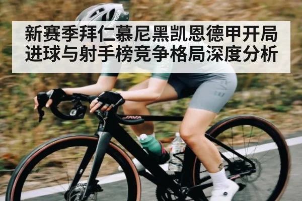 新赛季拜仁慕尼黑凯恩德甲开局进球与射手榜竞争格局深度分析