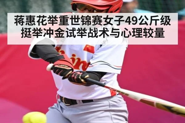 蒋惠花举重世锦赛女子49公斤级挺举冲金试举战术与心理较量